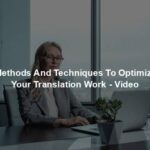 Methods And Techniques To Optimize Your Translation Work - Video