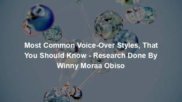 Most Common Voice-Over Styles, That You Should Know - Research Done By Winny Moraa Obiso