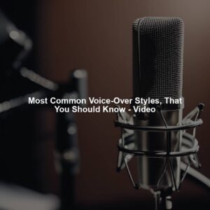 Most Common Voice-Over Styles, That You Should Know - Video
