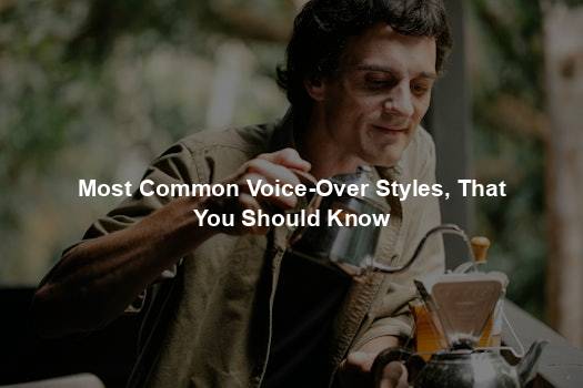 Most Common Voice-Over Styles, That You Should Know