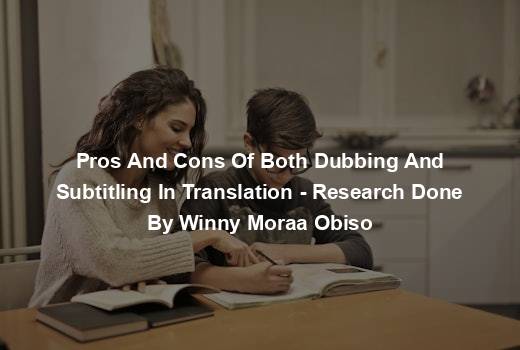 Pros And Cons Of Both Dubbing And Subtitling In Translation - Research Done By Winny Moraa Obiso