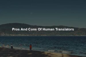 Pros And Cons Of Human Translators