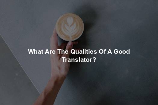 What Are The Qualities Of A Good Translator?