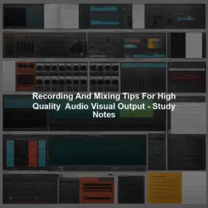 Recording And Mixing Tips For High Quality  Audio Visual Output - Study Notes