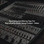 Recording And Mixing Tips For High-Quality Audio Visual Output - Video