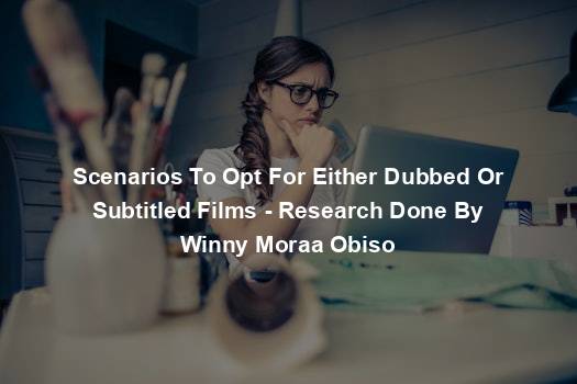 Scenarios To Opt For Either Dubbed Or Subtitled Films - Research Done By Winny Moraa Obiso