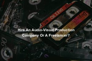 Hire An Audio-Visual Production Company Or A Freelancer?