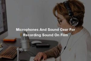 Microphones And Sound Gear For Recording Sound On Film