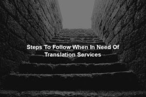 Steps To Follow When In Need Of Translation Services