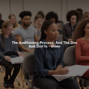 The Auditioning Process, And The Dos And Don’ts - Video