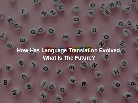 How Has Language Translation Evolved, What Is The Future?