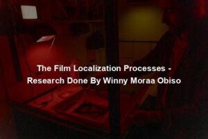 The Film Localization Processes - Research Done By Winny Moraa Obiso
