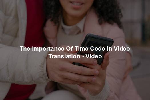 The Importance Of Time Code In Video Translation - Video