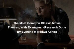 The Most Common Classic Movie Themes, With Examples - Research Done By Everline Moragwa Achira