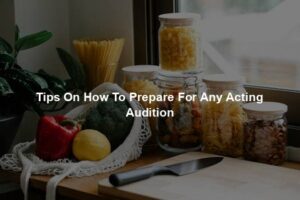 Tips On How To Prepare For Any Acting Audition