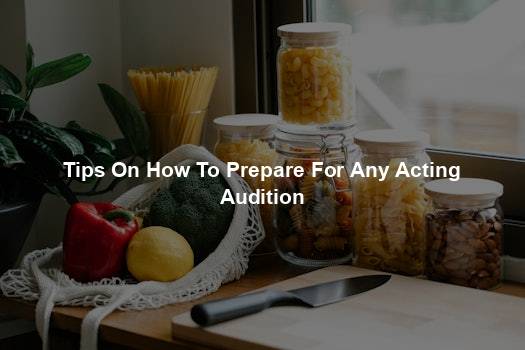 Tips On How To Prepare For Any Acting Audition