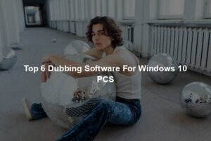 Top 6 Dubbing Software For Windows 10 PCS