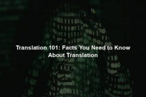 Translation 101: Facts You Need to Know About Translation