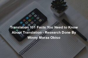 Translation 101 Facts You Need to Know About Translation - Research Done By Winny Moraa Obiso