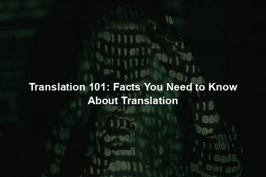 Translation 101: Facts You Need to Know About Translation