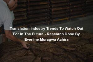 Translation Industry Trends To Watch Out For In The Future - Research Done By Everline Moragwa Achira