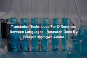 Translation Techniques For Differences Between Languages - Research Done By Everline Moragwa Achira