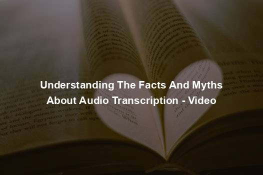 Understanding The Facts And Myths About Audio Transcription - Video
