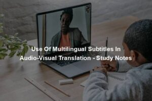 Use Of Multilingual Subtitles In Audio-Visual Translation - Study Notes