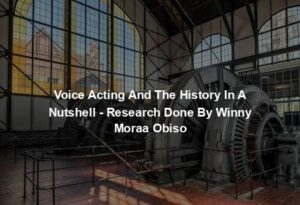 Voice Acting And The History In A Nutshell - Research Done By Winny Moraa Obiso