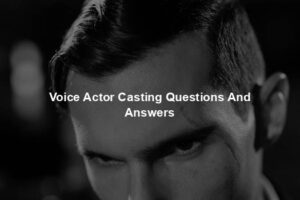 Voice Actor Casting Questions And Answers