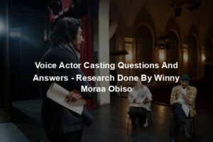 Voice Actor Casting Questions And Answers - Research Done By Winny Moraa Obiso