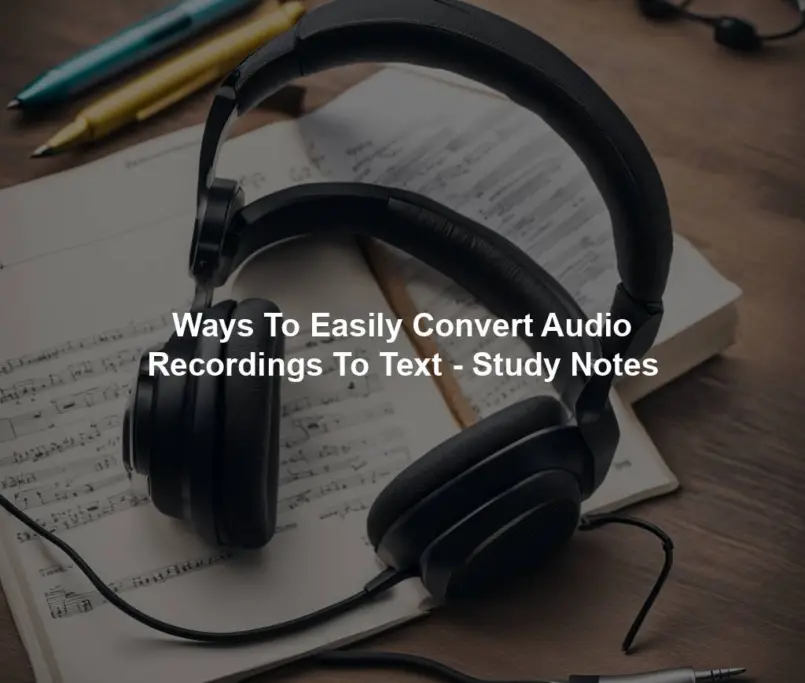 Ways To Easily Convert Audio Recordings To Text - Study Notes