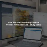 What Are Some Subtitling Software Options For Windows 10 - Study Notes