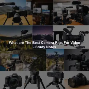 What are The Best Camera Rigs For Video - Study Notes