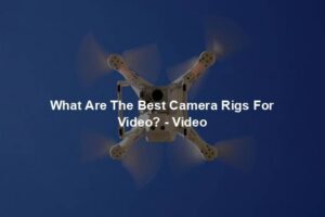What Are The Best Camera Rigs For Video? - Video