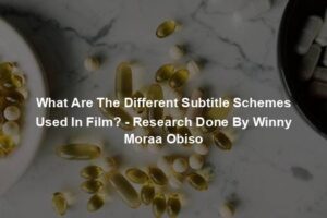 What Are The Different Subtitle Schemes Used In Film? - Research Done By Winny Moraa Obiso