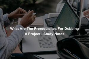 What Are The Prerequisites For Dubbing A Project - Study Notes