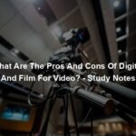 What Are The Pros And Cons Of Digital And Film For Video? - Study Notes