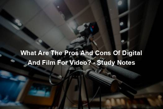 What Are The Pros And Cons Of Digital And Film For Video? - Study Notes