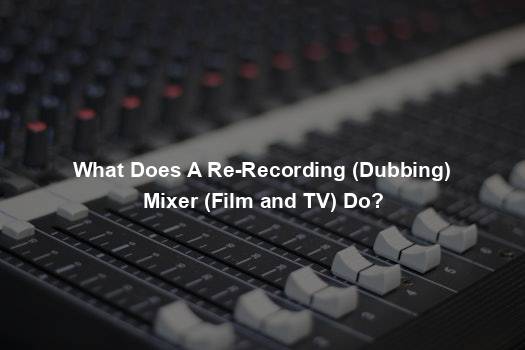 What Does A Re-Recording (Dubbing) Mixer (Film and TV) Do?