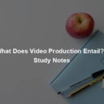 What Does Video Production Entail? - Study Notes