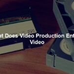 What Does Video Production Entail - Video