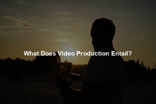 What Does Video Production Entail?