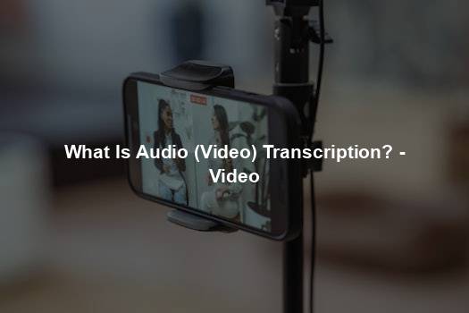 What Is Audio (Video) Transcription? - Video