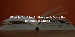 What Is Dubbing? - Research Done By Emmanuel Choka