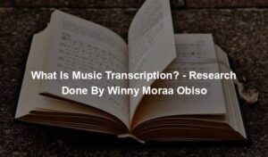 What Is Music Transcription? - Research Done By Winny Moraa Obiso