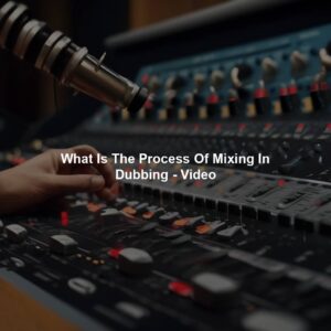 What Is The Process Of Mixing In Dubbing - Video