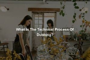 What Is The Technical Process Of Dubbing?