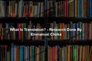 What Is Translation? - Research Done By Emmanuel Choka