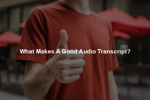 What Makes A Good Audio Transcript?